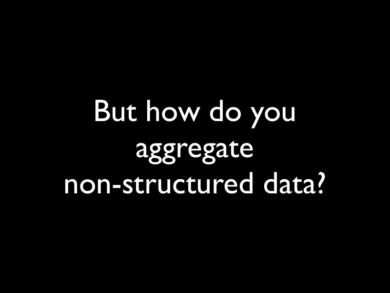 But how do you aggreate non-structured data?