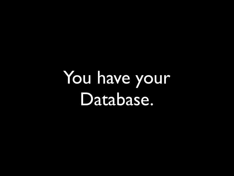 You have your database.